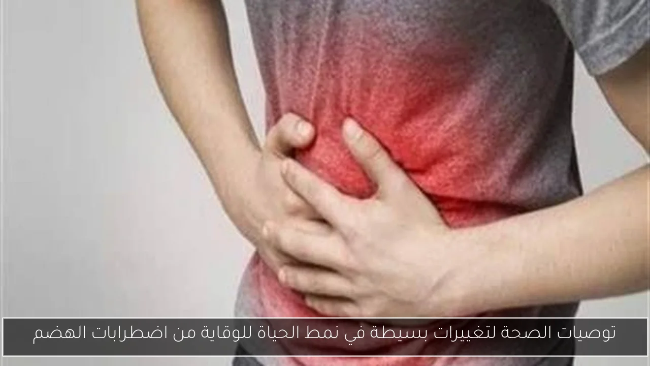توصيات الصحة لتغييرات بسيطة في نمط الحياة للوقاية من اضطرابات الهضم