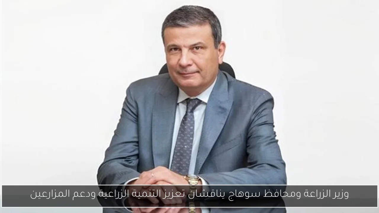 وزير الزراعة ومحافظ سوهاج يناقشان تعزيز التنمية الزراعية ودعم المزارعين