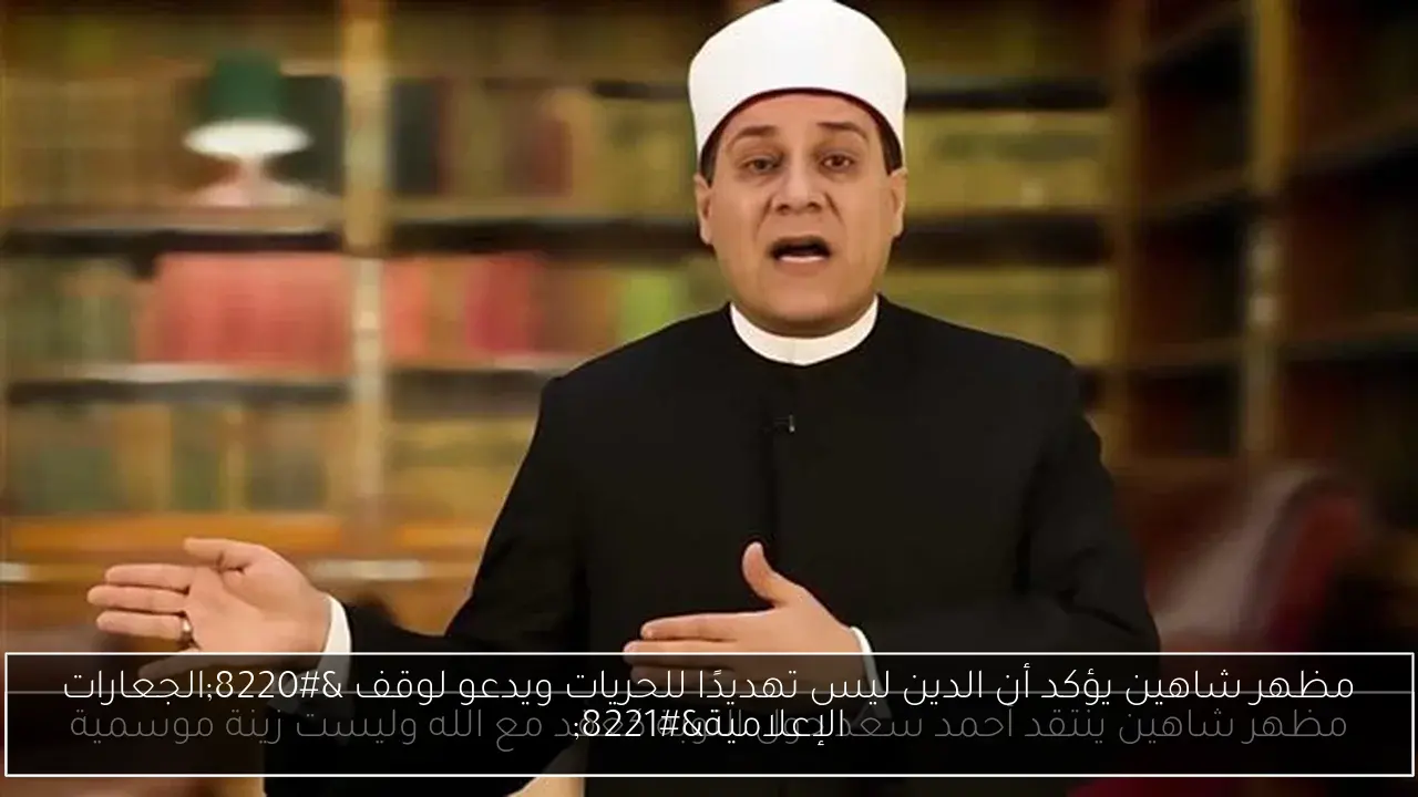 مظهر شاهين يؤكد أن الدين ليس تهديدًا للحريات ويدعو لوقف “الجعارات الإعلامية”