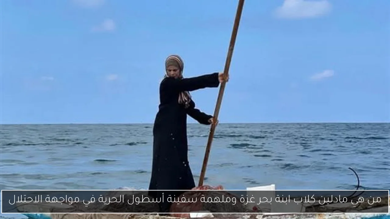 من هي مادلين كلاب ابنة بحر غزة وملهمة سفينة أسطول الحرية في مواجهة الاحتلال