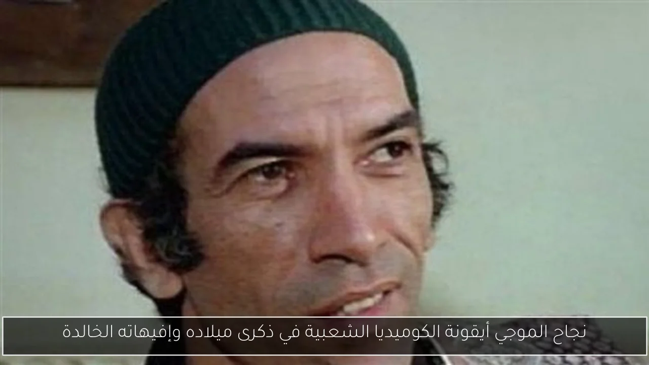 نجاح الموجي أيقونة الكوميديا الشعبية في ذكرى ميلاده وإفيهاته الخالدة
