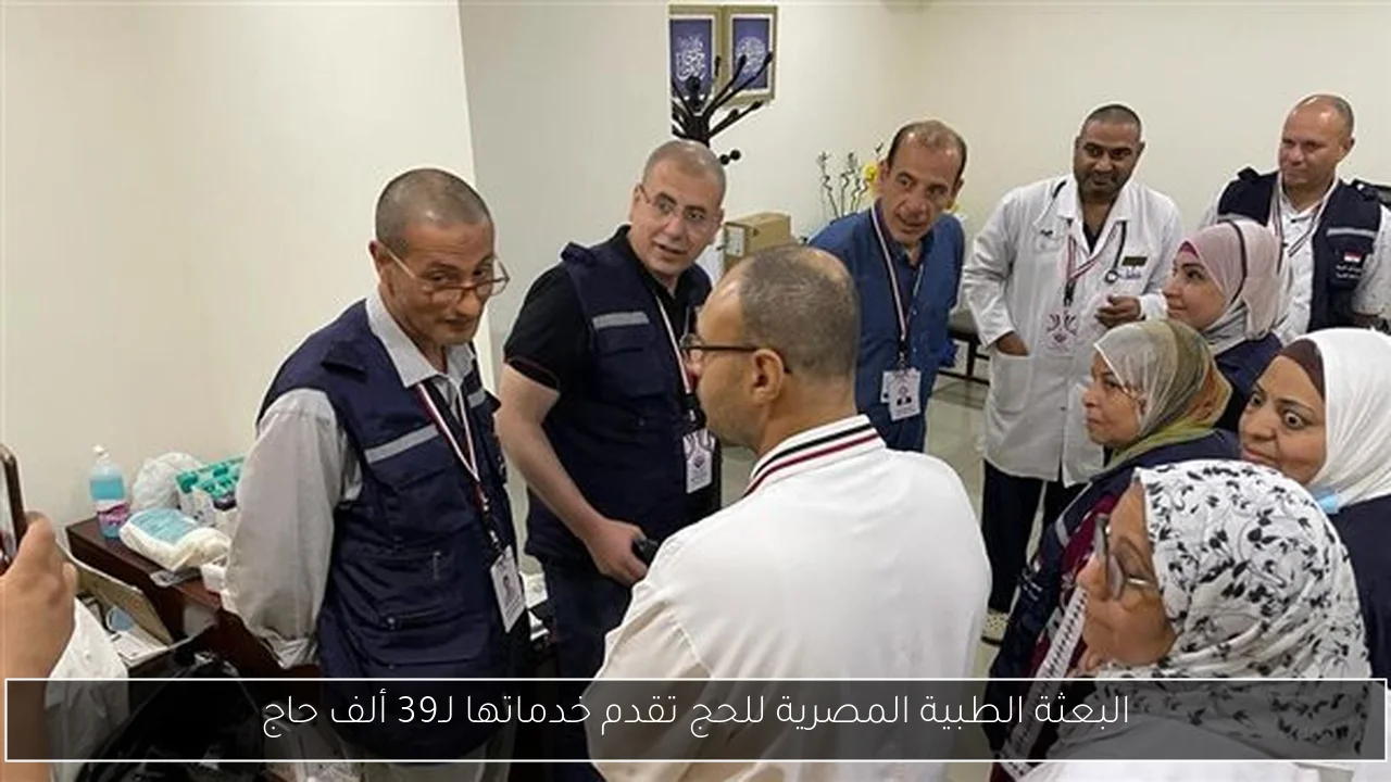 البعثة الطبية المصرية للحج تقدم خدماتها لـ39 ألف حاج