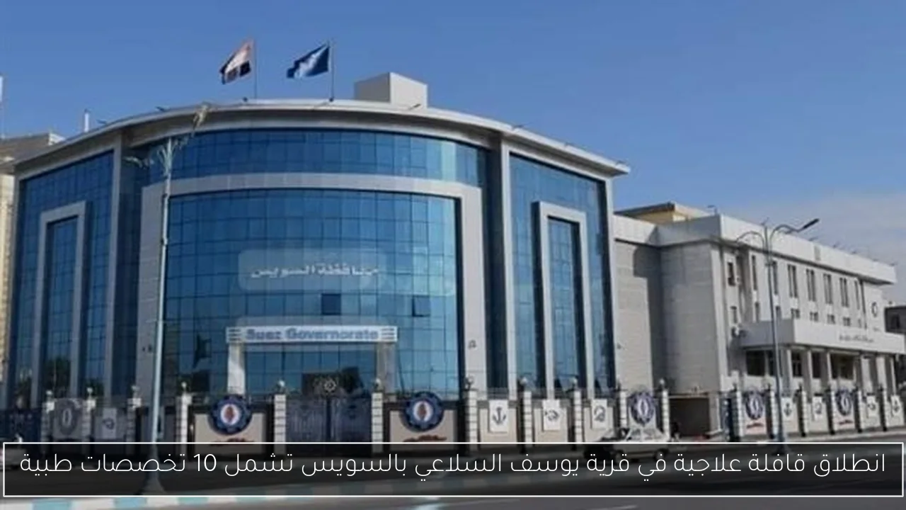 انطلاق قافلة علاجية في قرية يوسف السلاعي بالسويس تشمل 10 تخصصات طبية