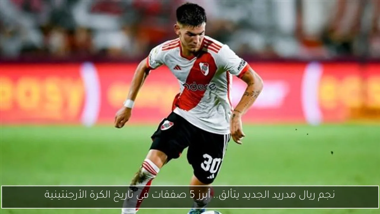 نجم ريال مدريد الجديد يتألق.. أبرز 5 صفقات في تاريخ الكرة الأرجنتينية