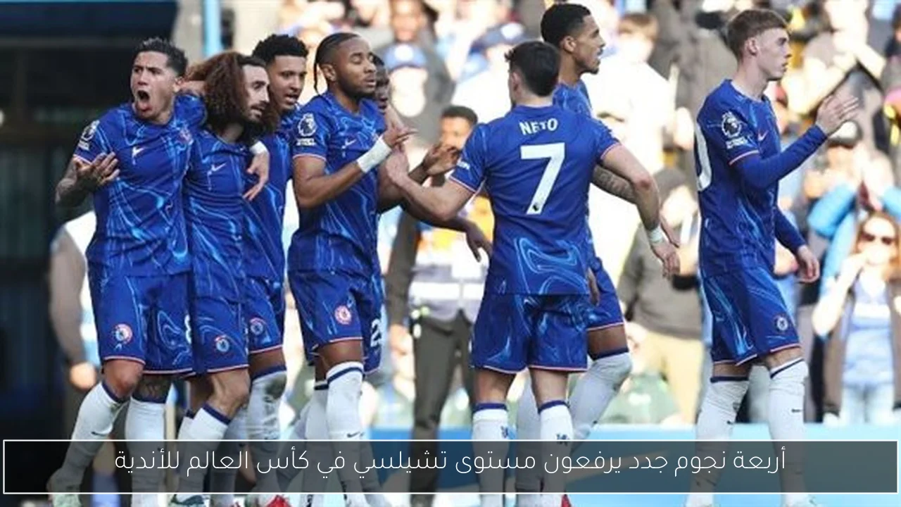 أربعة نجوم جدد يرفعون مستوى تشيلسي في كأس العالم للأندية