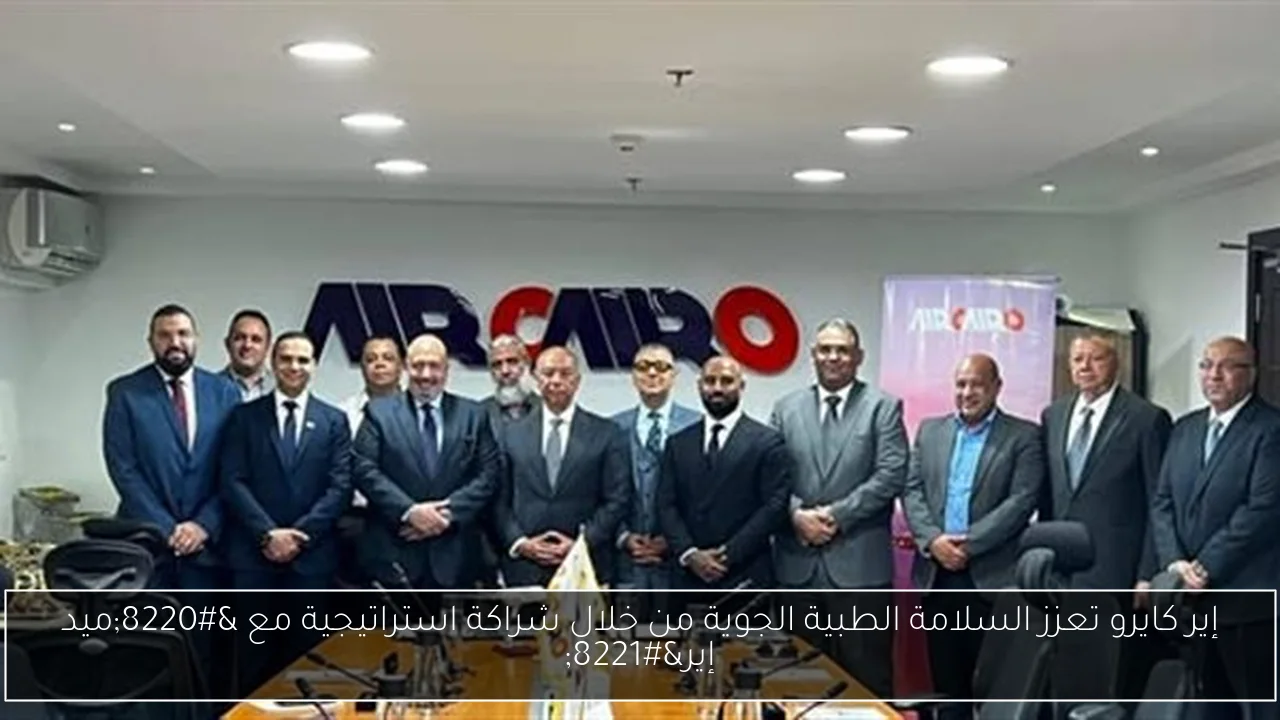 إير كايرو تعزز السلامة الطبية الجوية من خلال شراكة استراتيجية مع “ميد إير”