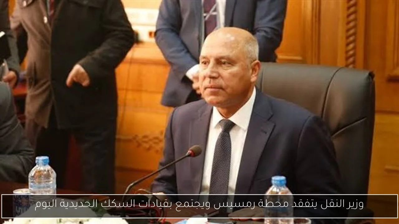 وزير النقل يتفقد محطة رمسيس ويجتمع بقيادات السكك الحديدية اليوم