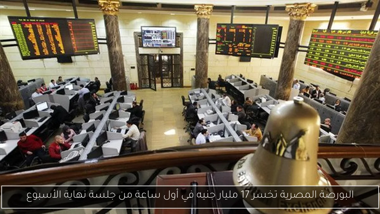 البورصة المصرية تخسر 17 مليار جنيه في أول ساعة من جلسة نهاية الأسبوع