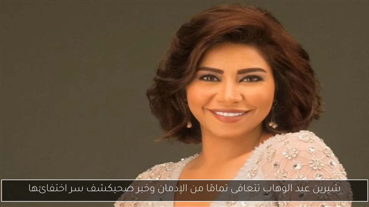 شيرين عبد الوهاب تتعافى تمامًا من الإدمان وخبر صحيكشف سر اختفائها