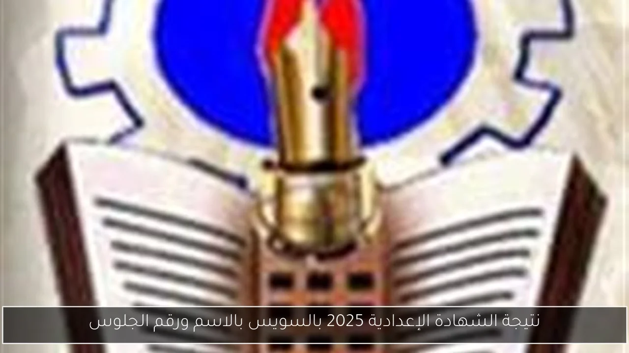 نتيجة الشهادة الإعدادية 2025 بالسويس بالاسم ورقم الجلوس