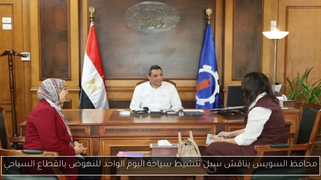 محافظ السويس يناقش سبل تنشيط سياحة اليوم الواحد للنهوض بالقطاع السياحي