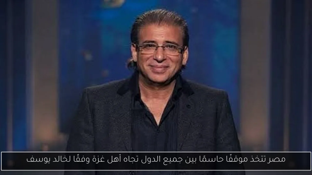 مصر تتخذ موقفًا حاسمًا بين جميع الدول تجاه أهل غزة وفقًا لخالد يوسف