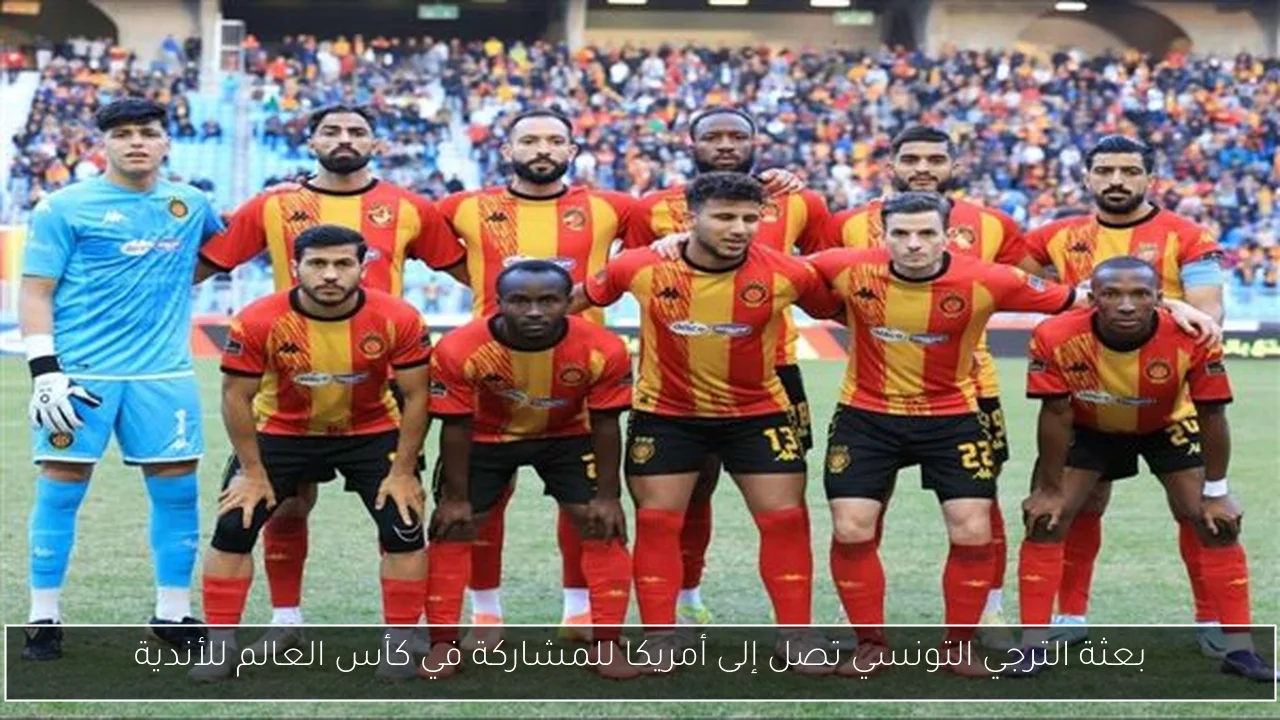بعثة الترجي التونسي تصل إلى أمريكا للمشاركة في كأس العالم للأندية