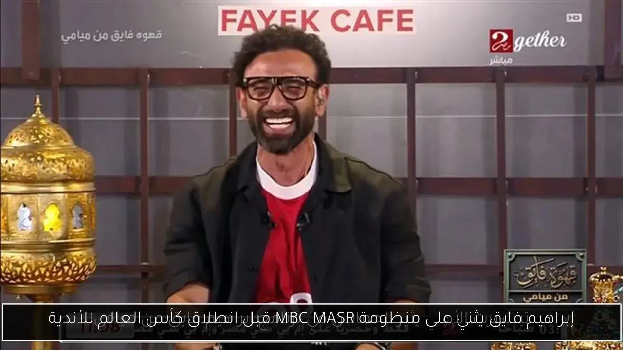 إبراهيم فايق يثني على منظومة MBC MASR قبل انطلاق كأس العالم للأندية