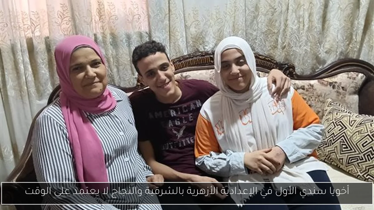 أخويا سندي الأول في الإعدادية الأزهرية بالشرقية والنجاح لا يعتمد على الوقت