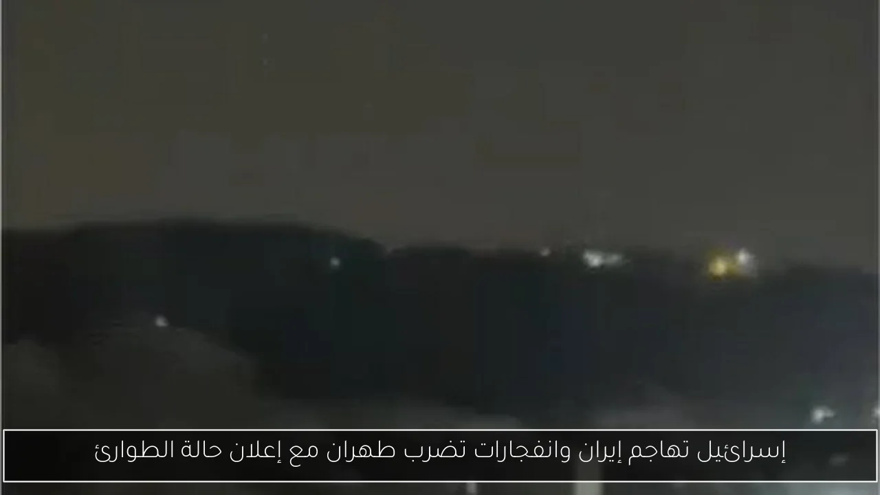 إسرائيل تهاجم إيران وانفجارات تضرب طهران مع إعلان حالة الطوارئ