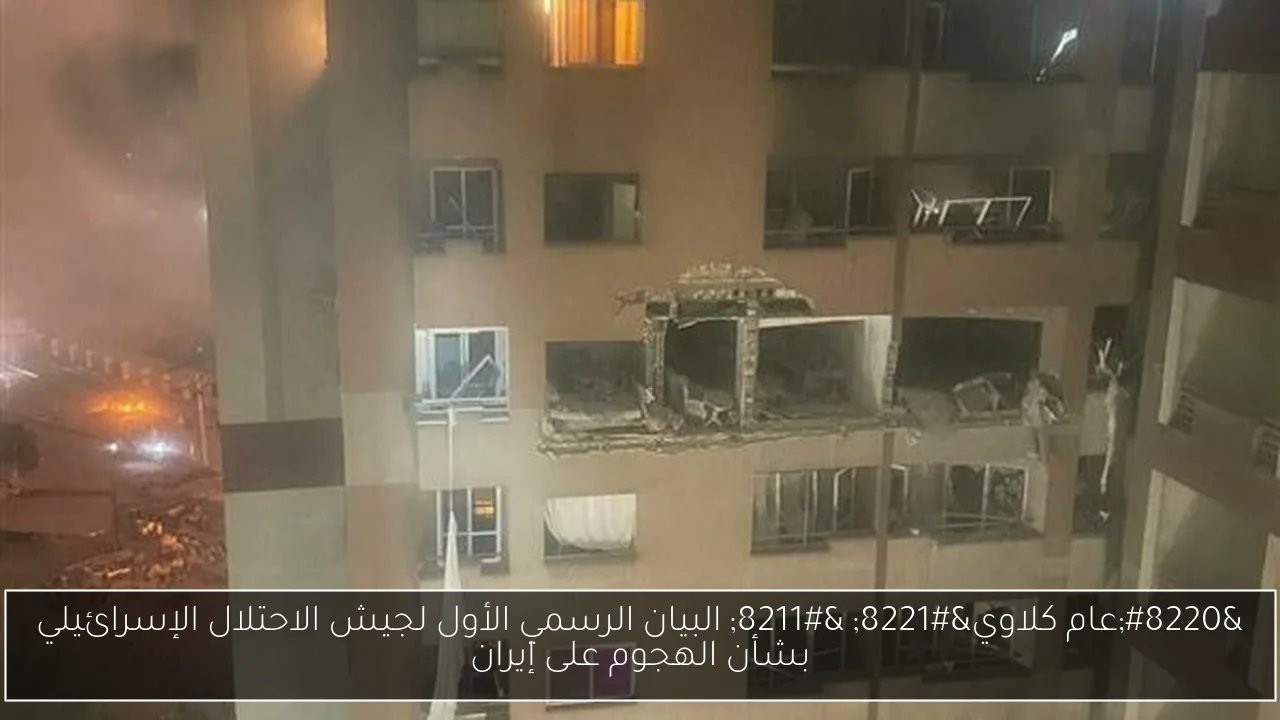“عام كلاوي” – البيان الرسمي الأول لجيش الاحتلال الإسرائيلي بشأن الهجوم على إيران