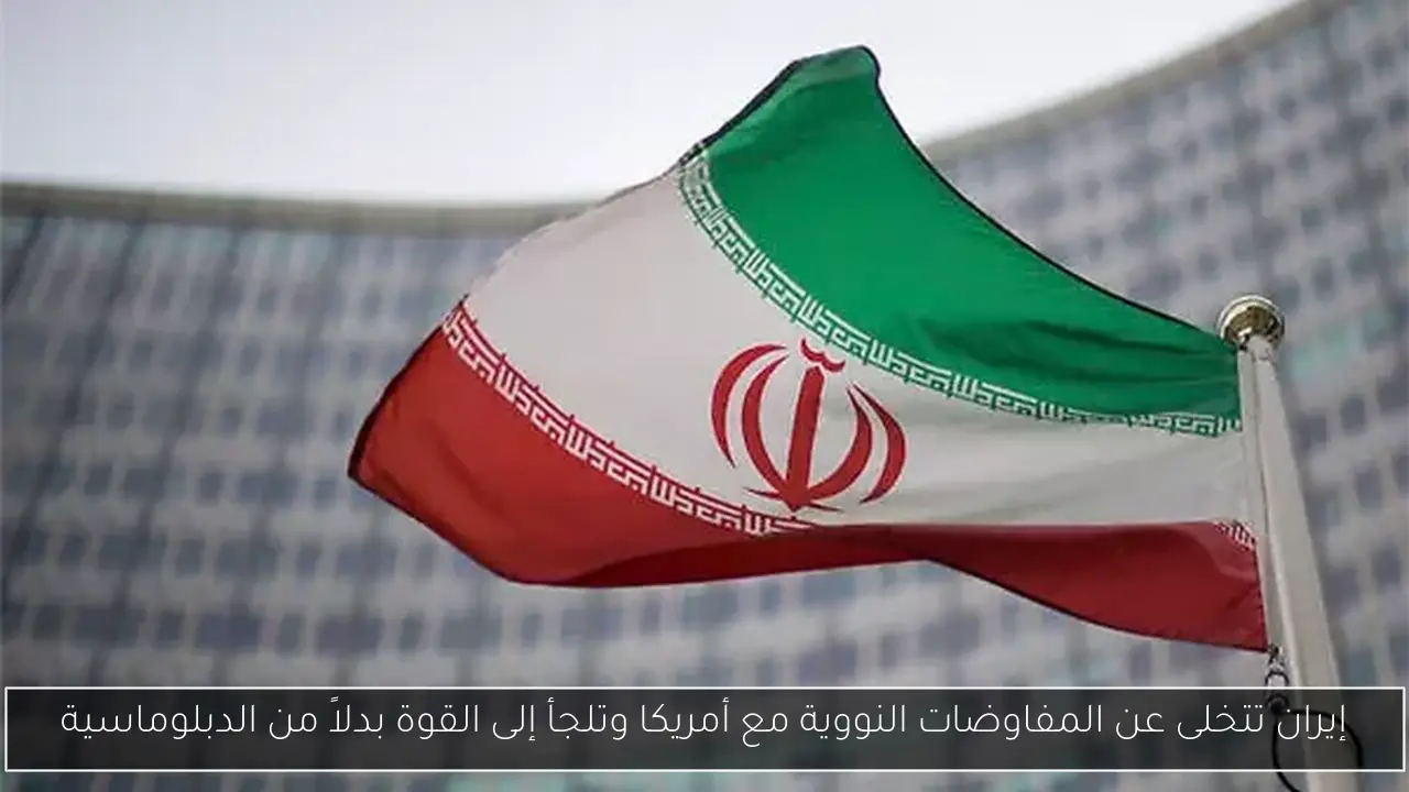 إيران تتخلى عن المفاوضات النووية مع أمريكا وتلجأ إلى القوة بدلاً من الدبلوماسية
