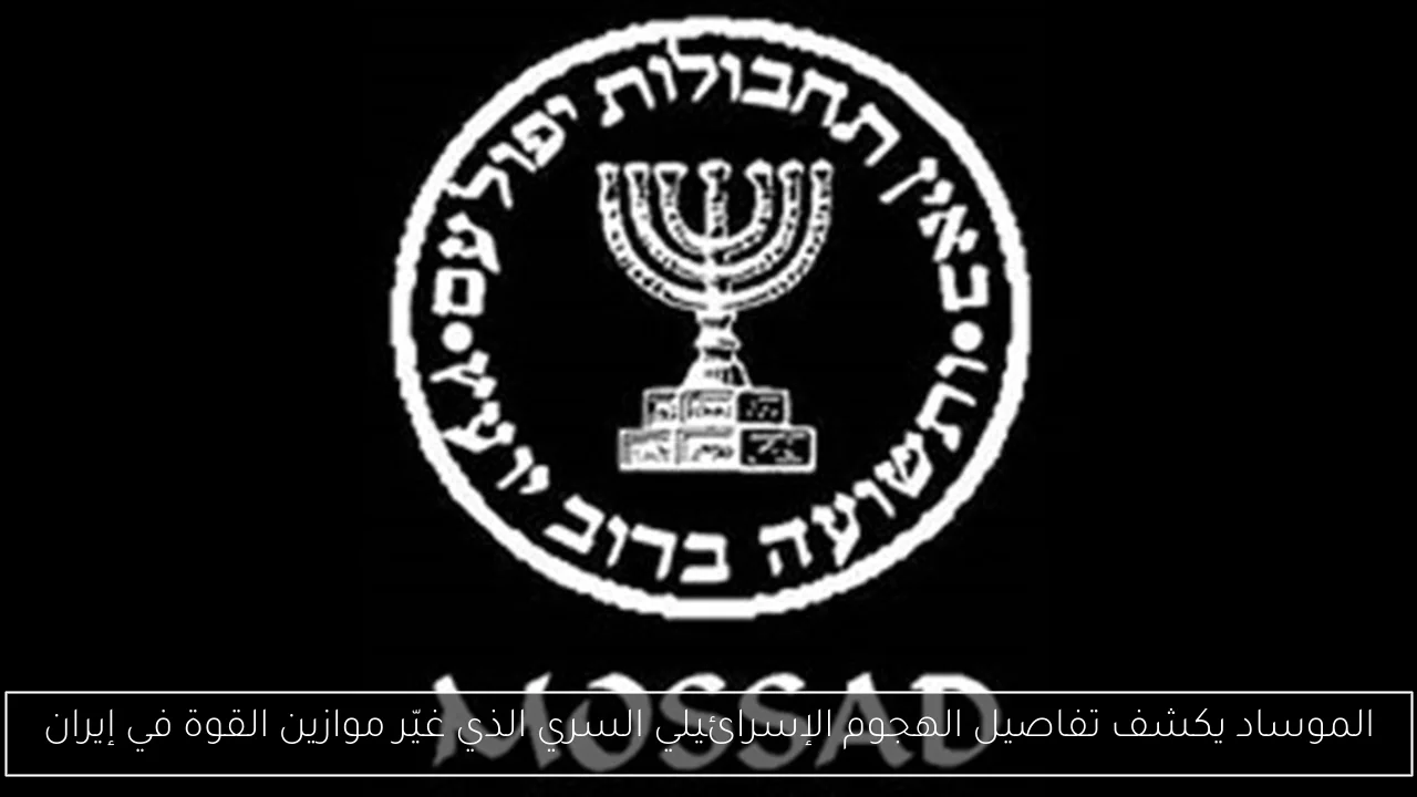 الموساد يكشف تفاصيل الهجوم الإسرائيلي السري الذي غيّر موازين القوة في إيران