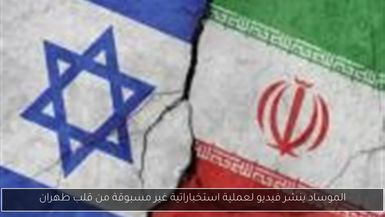 الموساد ينشر فيديو لعملية استخباراتية غير مسبوقة من قلب طهران