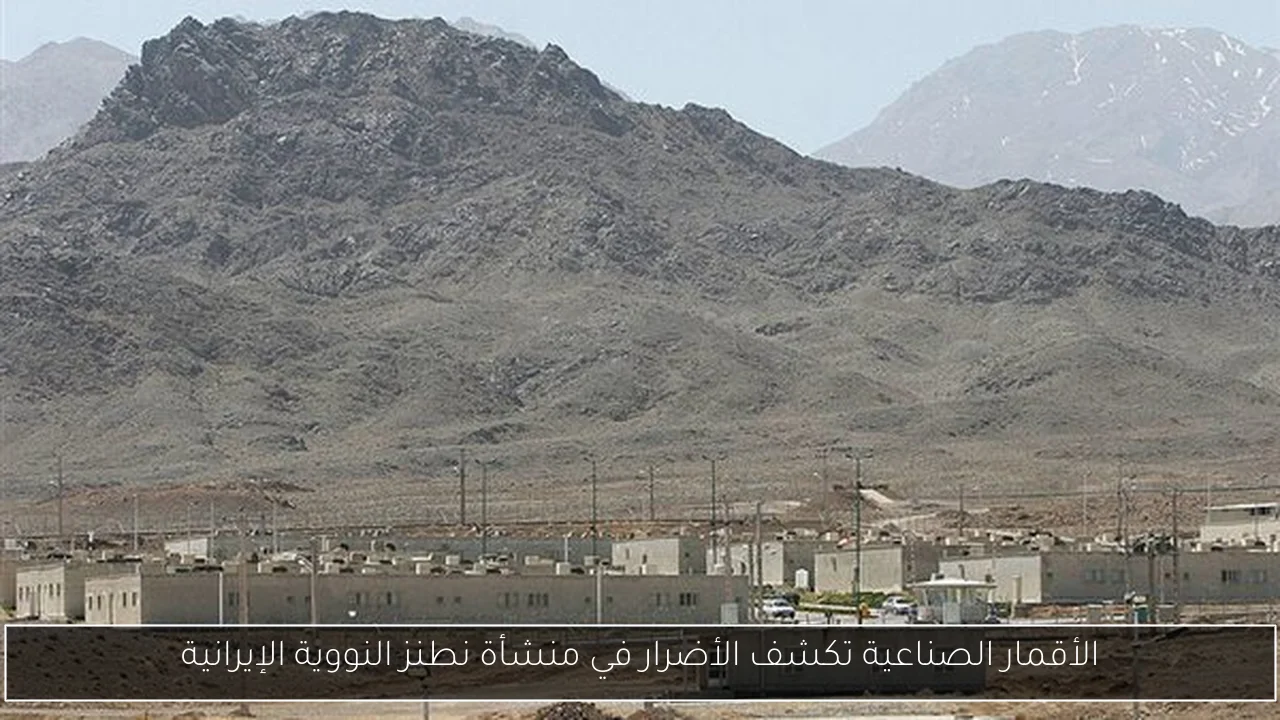الأقمار الصناعية تكشف الأضرار في منشأة نطنز النووية الإيرانية