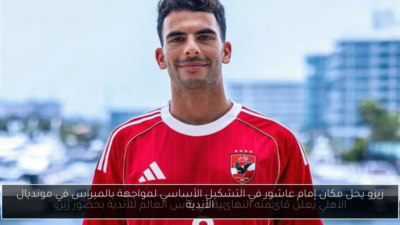 زيزو يحل مكان إمام عاشور في التشكيل الأساسي لمواجهة بالميراس في مونديال الأندية