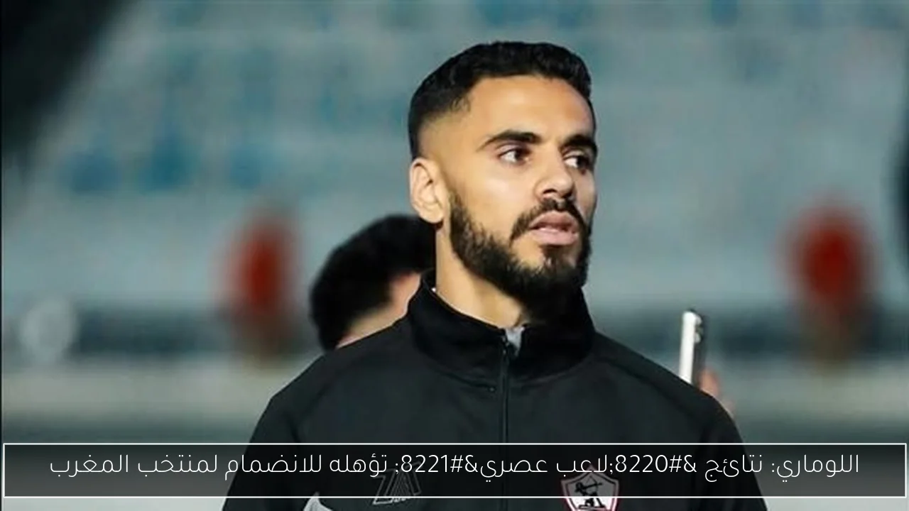 اللوماري: نتائج “لاعب عصري” تؤهله للانضمام لمنتخب المغرب