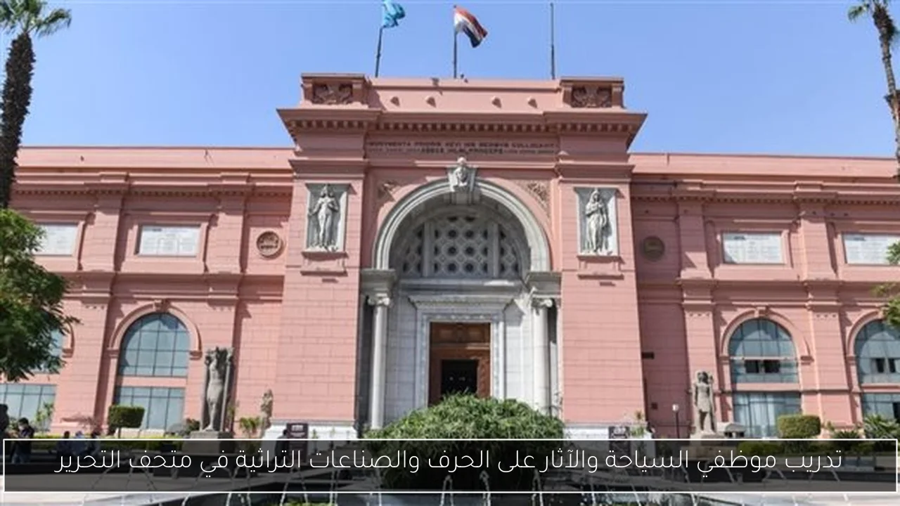 تدريب موظفي السياحة والآثار على الحرف والصناعات التراثية في متحف التحرير