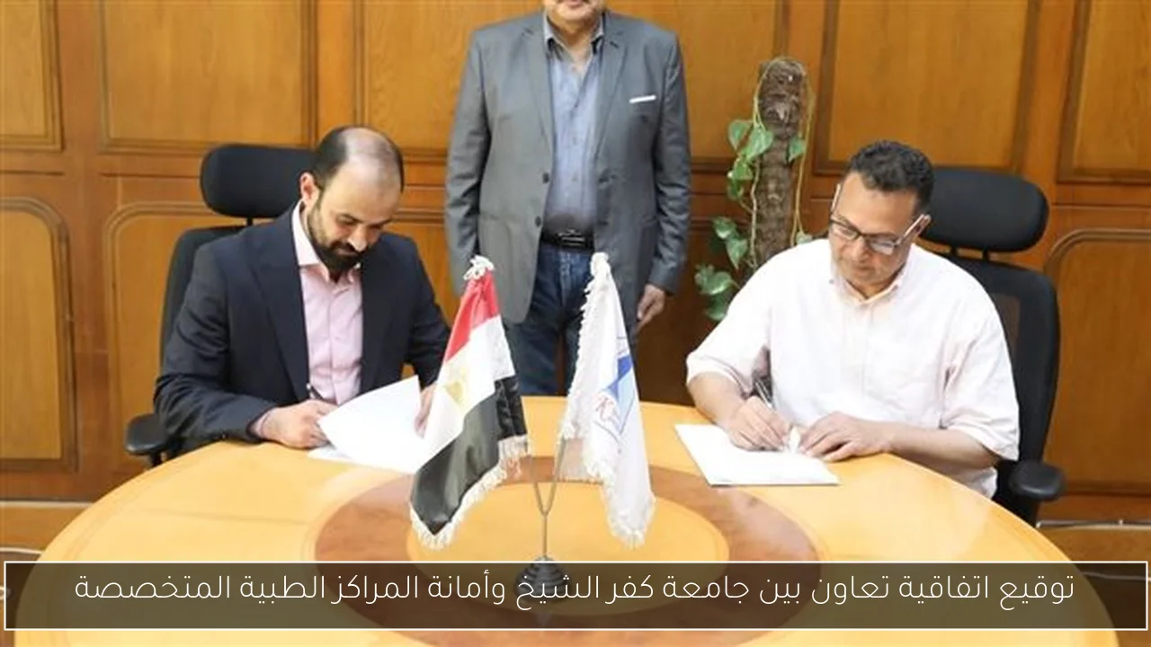 توقيع اتفاقية تعاون بين جامعة كفر الشيخ وأمانة المراكز الطبية المتخصصة