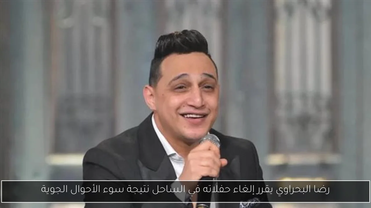 رضا البحراوي يقرر إلغاء حفلاته في الساحل نتيجة سوء الأحوال الجوية