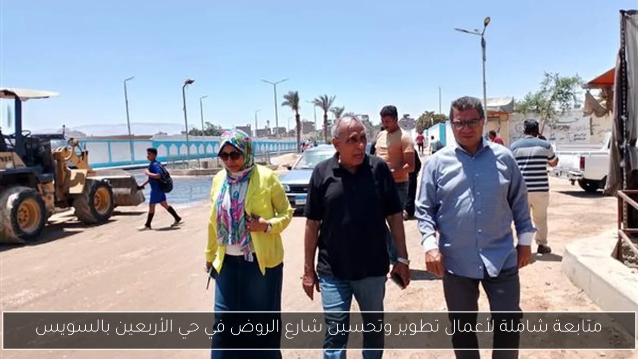متابعة شاملة لأعمال تطوير وتحسين شارع الروض في حي الأربعين بالسويس