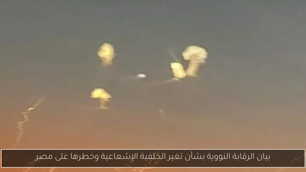 بيان الرقابة النووية بشأن تغير الخلفية الإشعاعية وخطرها على مصر
