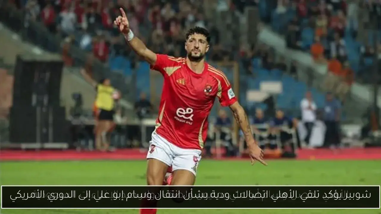 شوبير يؤكد تلقي الأهلي اتصالات ودية بشأن انتقال وسام إبو علي إلى الدوري الأمريكي
