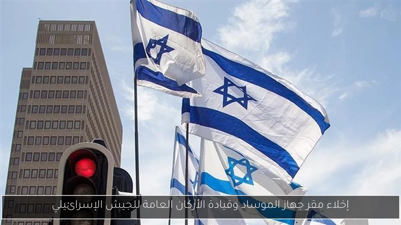 إخلاء مقر جهاز الموساد وقيادة الأركان العامة للجيش الإسرائيلي