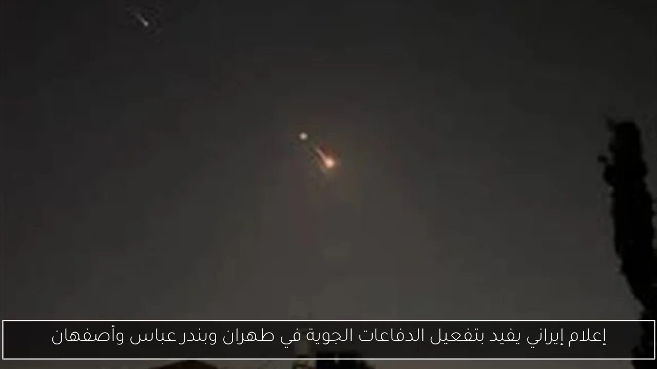 إعلام إيراني يفيد بتفعيل الدفاعات الجوية في طهران وبندر عباس وأصفهان