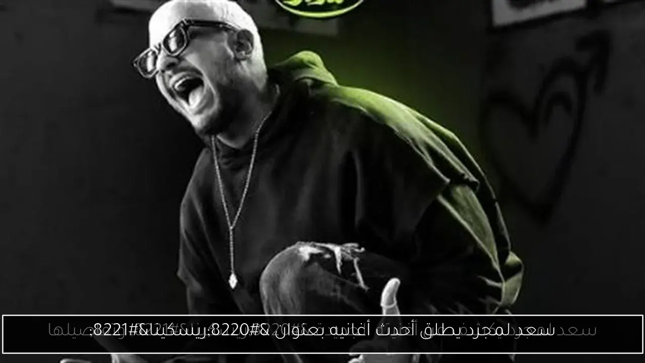 سعد لمجرد يطلق أحدث أغانيه بعنوان “ريسكينا”