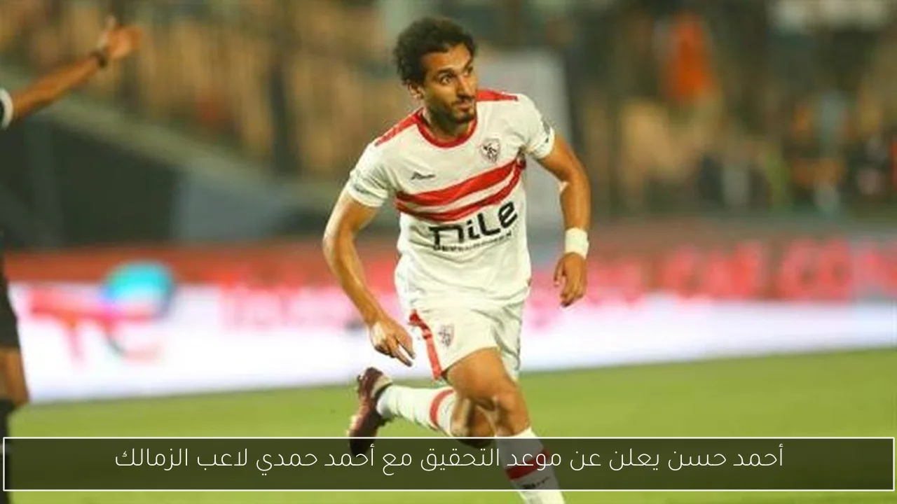 أحمد حسن يعلن عن موعد التحقيق مع أحمد حمدي لاعب الزمالك