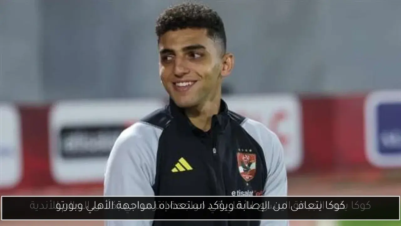 كوكا يتعافى من الإصابة ويؤكد استعداده لمواجهة الأهلي وبورتو