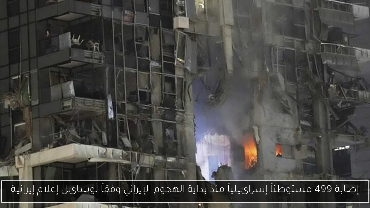 إصابة 499 مستوطناً إسرائيلياً منذ بداية الهجوم الإيراني وفقاً لوسائل إعلام إيرانية