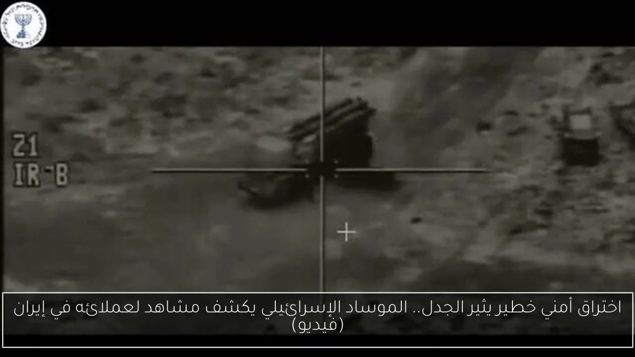 اختراق أمني خطير يثير الجدل.. الموساد الإسرائيلي يكشف مشاهد لعملائه في إيران (فيديو)