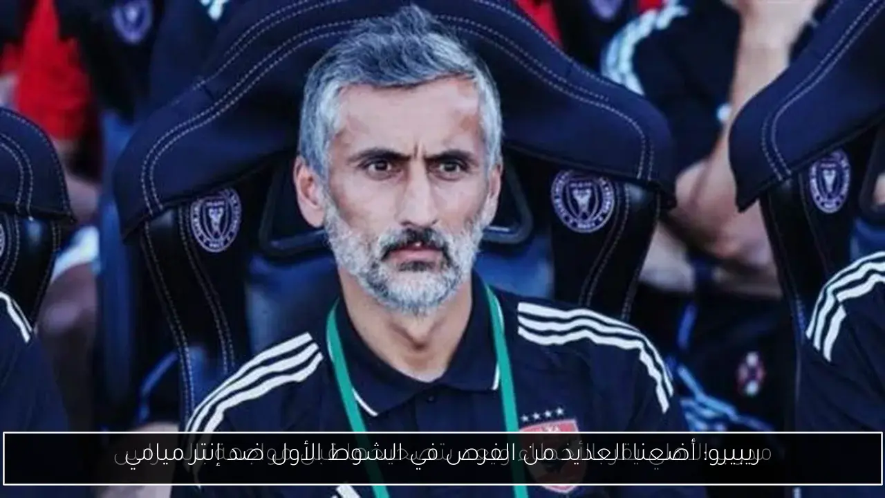 ريبيرو: أضعنا العديد من الفرص في الشوط الأول ضد إنتر ميامي