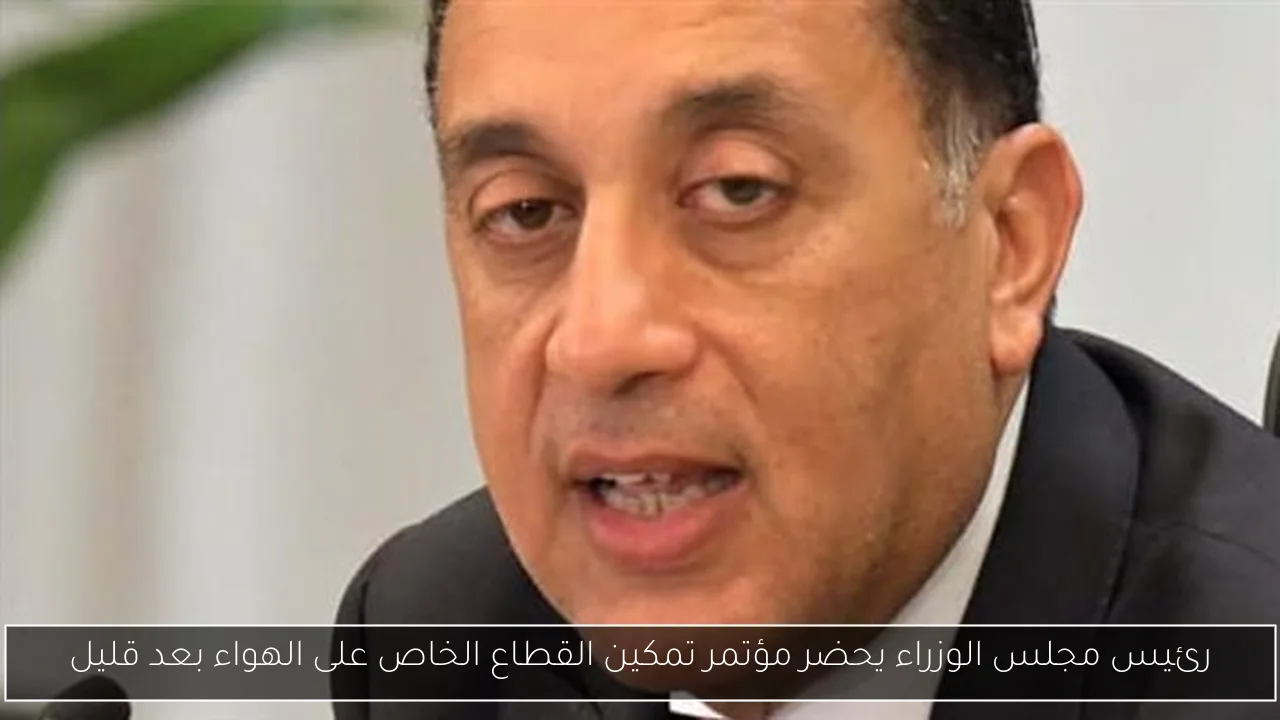 رئيس مجلس الوزراء يحضر مؤتمر تمكين القطاع الخاص على الهواء بعد قليل