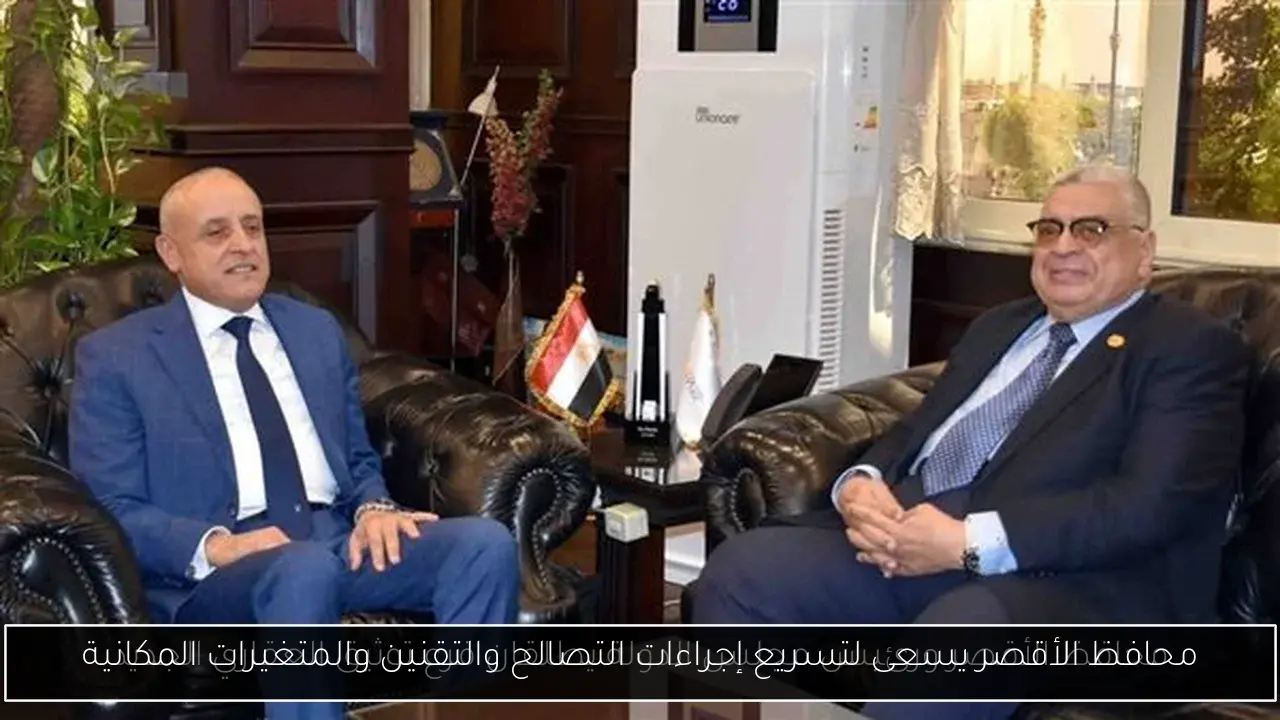 محافظ الأقصر يسعى لتسريع إجراءات التصالح والتقنين والمتغيرات المكانية
