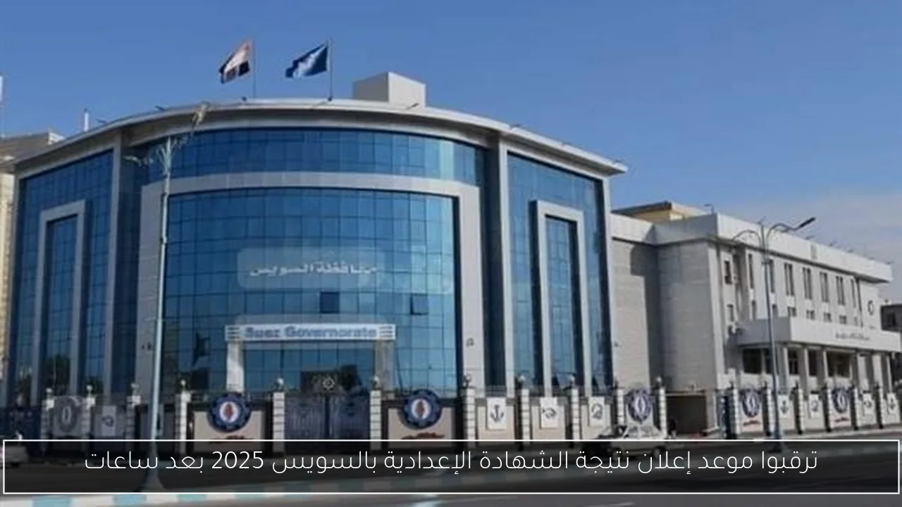 ترقبوا موعد إعلان نتيجة الشهادة الإعدادية بالسويس 2025 بعد ساعات