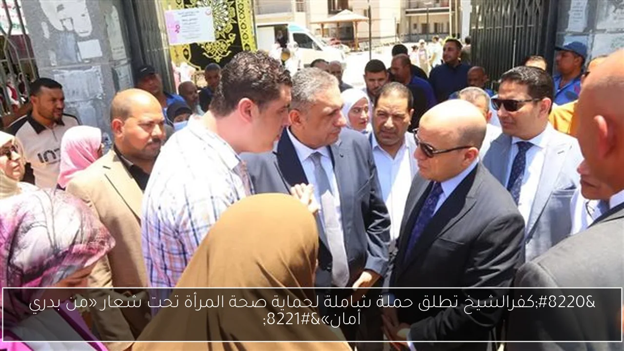 “كفرالشيخ تطلق حملة شاملة لحماية صحة المرأة تحت شعار «من بدري أمان»”