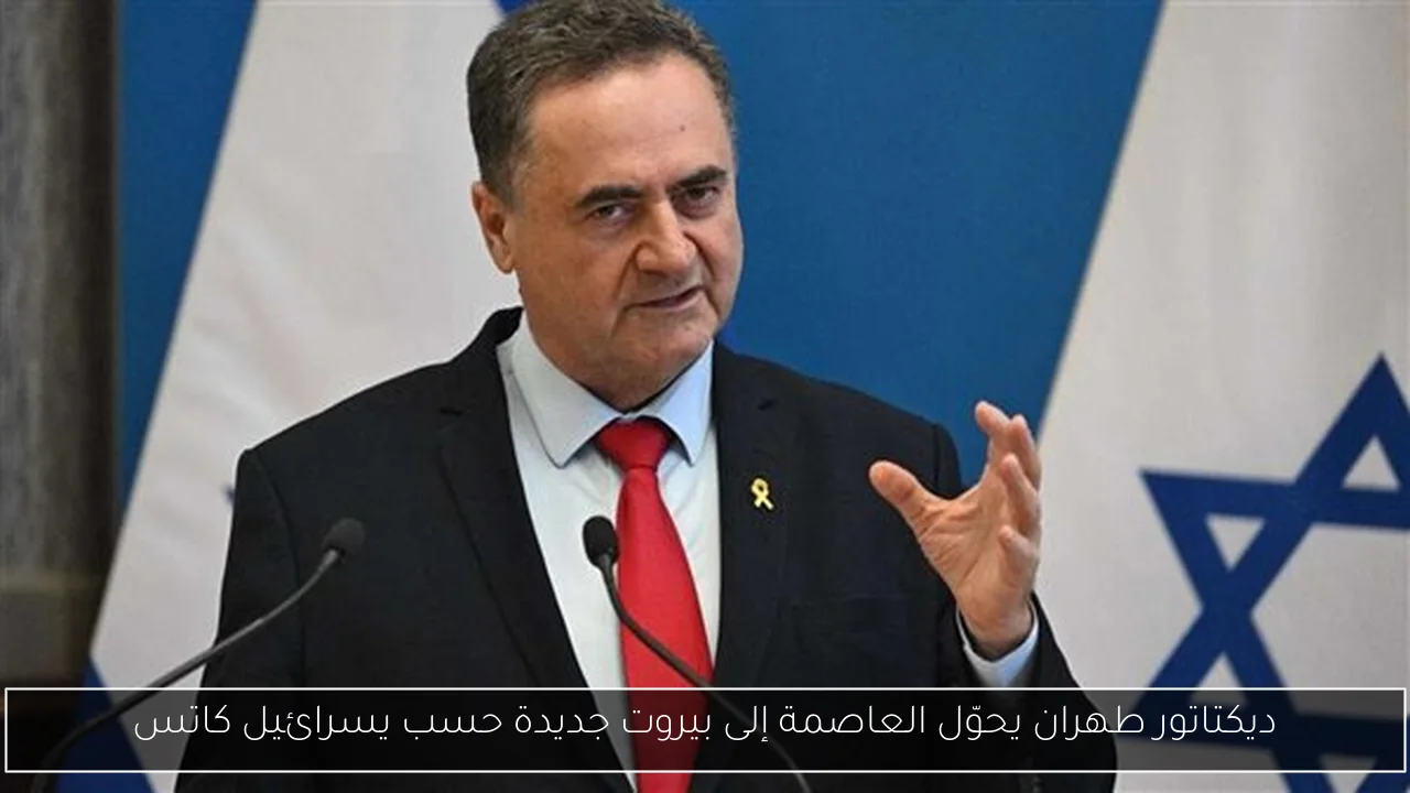 ديكتاتور طهران يحوّل العاصمة إلى بيروت جديدة حسب يسرائيل كاتس