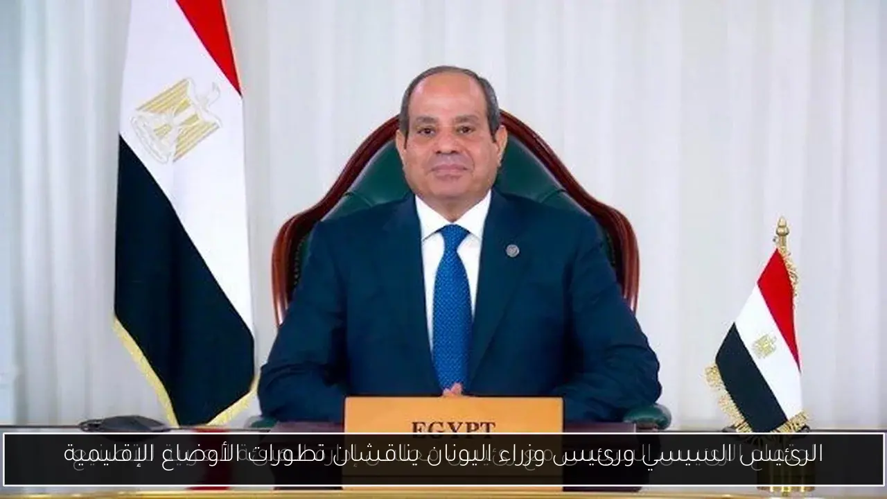 الرئيس السيسي ورئيس وزراء اليونان يناقشان تطورات الأوضاع الإقليمية