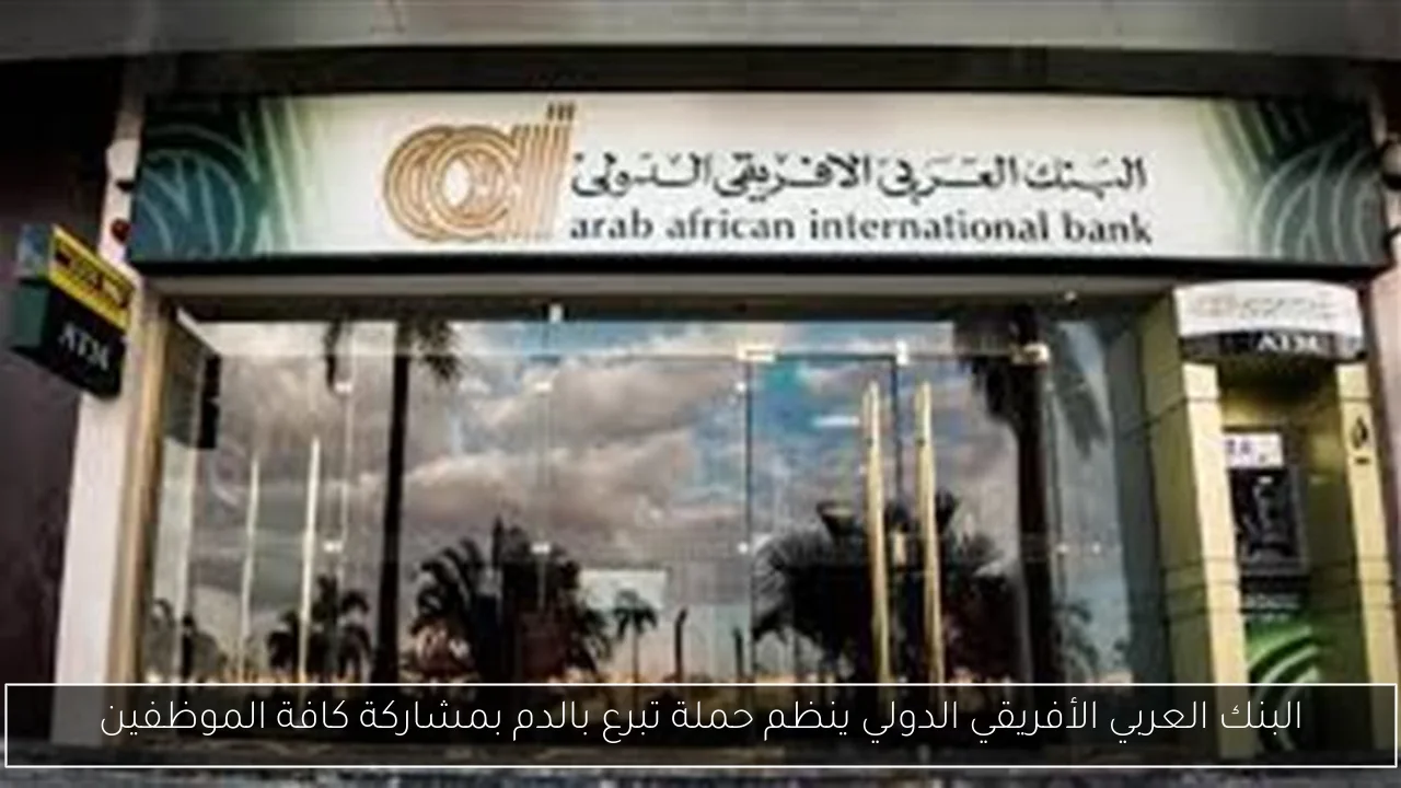 البنك العربي الأفريقي الدولي ينظم حملة تبرع بالدم بمشاركة كافة الموظفين