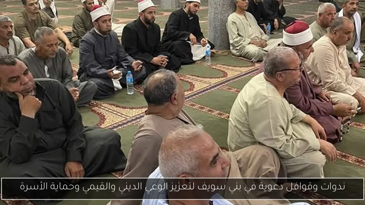 ندوات وقوافل دعوية في بني سويف لتعزيز الوعي الديني والقيمي وحماية الأسرة