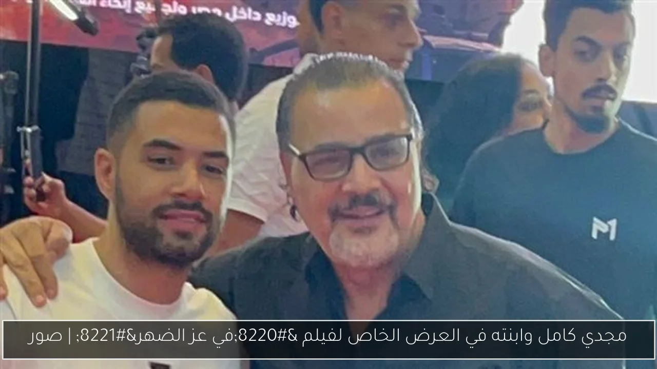 مجدي كامل وابنته في العرض الخاص لفيلم “في عز الضهر” | صور